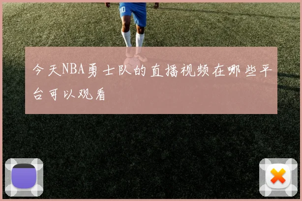 今天NBA勇士队的直播视频在哪些平台可以观看