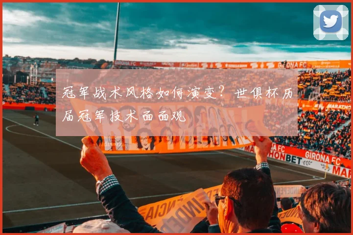 冠军战术风格如何演变？世俱杯历届冠军技术面面观